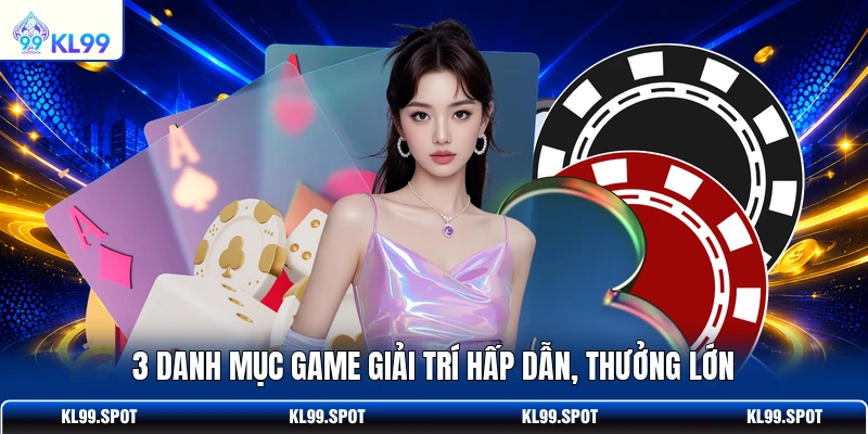 3 danh mục game giải trí hấp dẫn, thưởng lớn