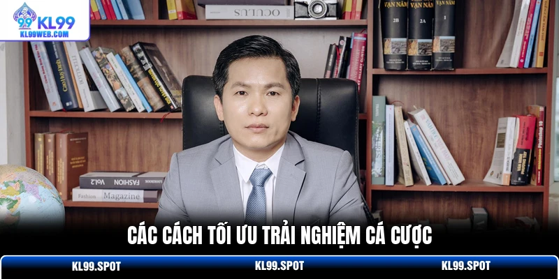 Các cách tối ưu trải nghiệm cá cược