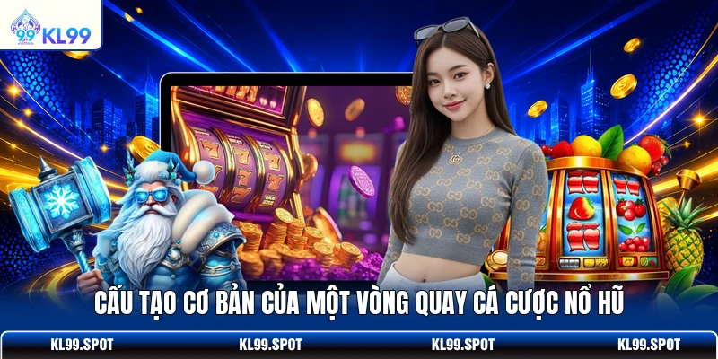 Cấu tạo cơ bản của một vòng quay cá cược nổ hũ
