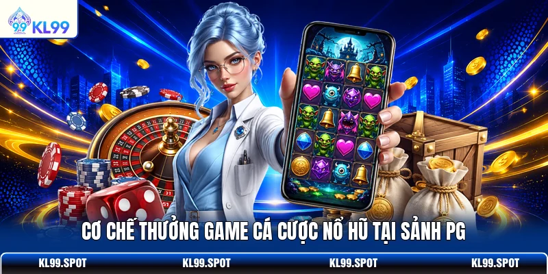Cơ chế thưởng game cá cược nổ hũ tại sảnh PG