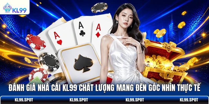 Đánh giá nhà cái KL99 chất lượng mang đến góc nhìn thực tế