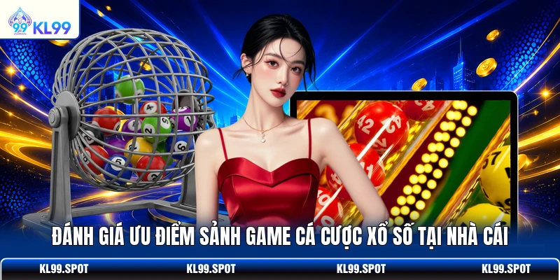 Đánh giá ưu điểm sảnh game cá cược xổ số tại nhà cái