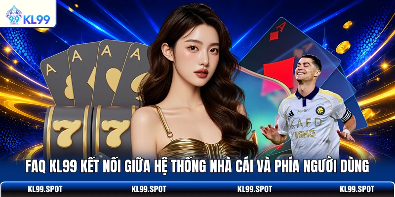 FAQ KL99 kết nối giữa hệ thống nhà cái và phía người dùng