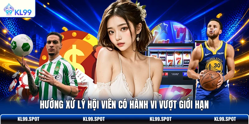 Hướng xử lý hội viên có hành vi vượt giới hạn