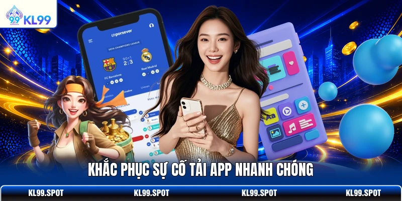 Khắc phục sự cố tải app nhanh chóng
