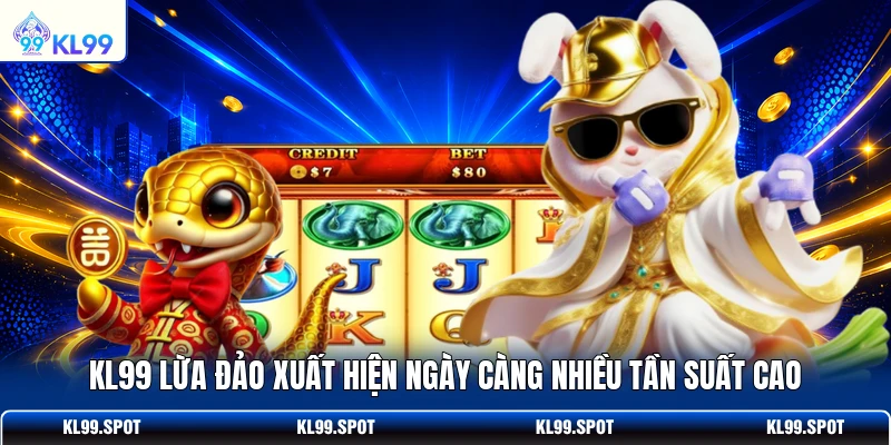 KL99 lừa đảo xuất hiện ngày càng nhiều tần suất cao 