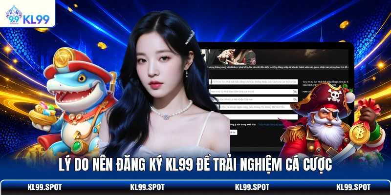 Lý do nên đăng ký KL99 để trải nghiệm cá cược