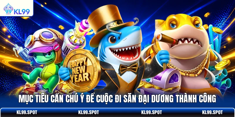 Mục tiêu cần chú ý để cuộc đi săn đại dương thành công