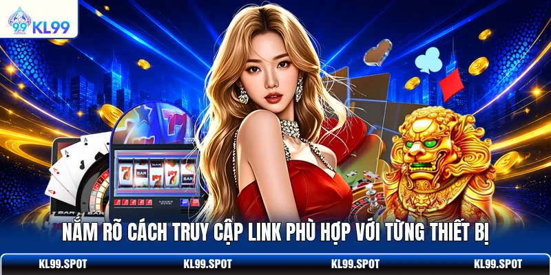 Nắm rõ cách truy cập link phù hợp với từng thiết bị