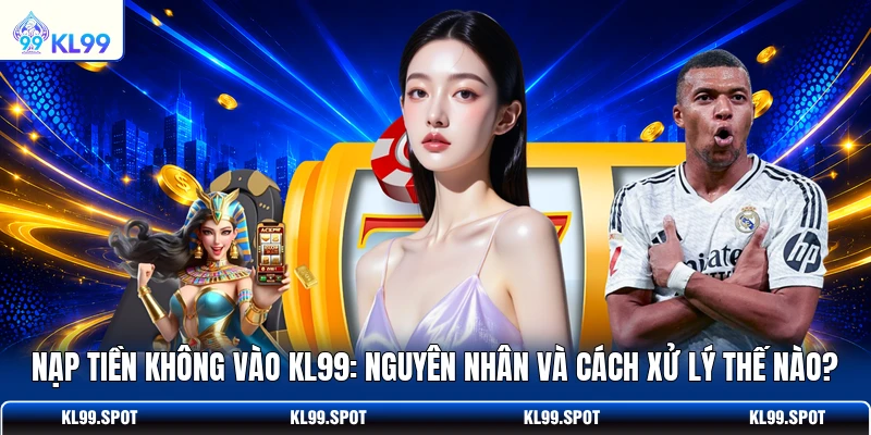 Nạp Tiền Không Vào KL99
