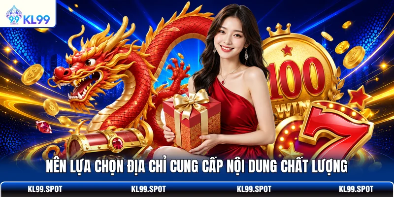 Nên lựa chọn địa chỉ cung cấp nội dung chất lượng