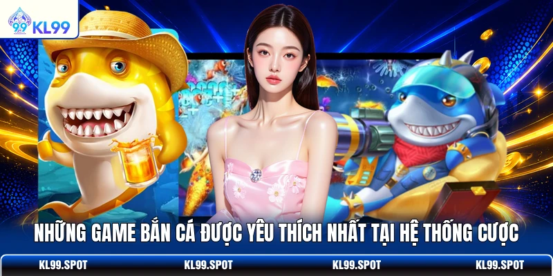 Những game bắn cá được yêu thích nhất tại hệ thống cược