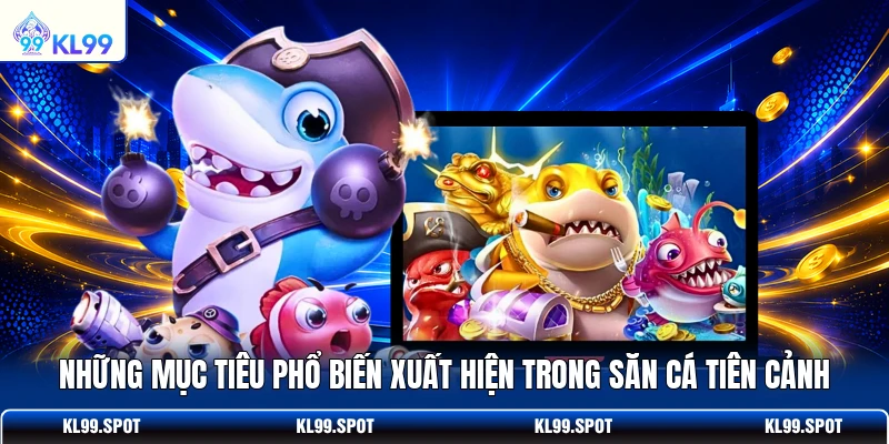 Những mục tiêu phổ biến xuất hiện trong săn cá Tiên Cảnh