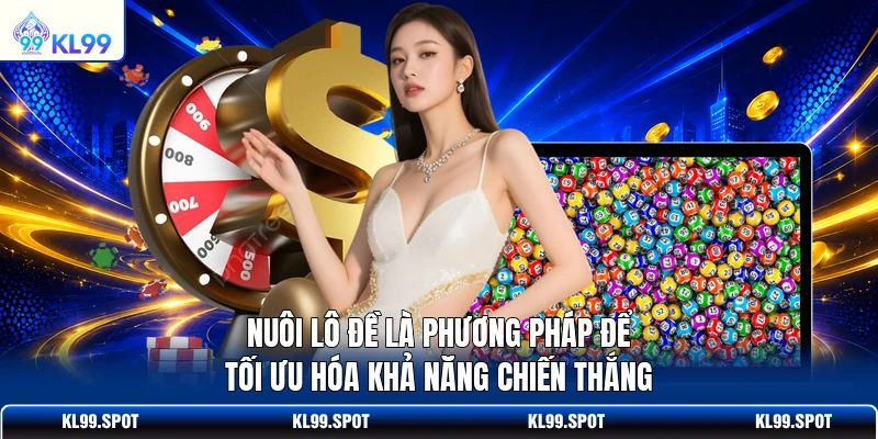 Nuôi lô đề là phương pháp để tối ưu hóa khả năng chiến thắng
