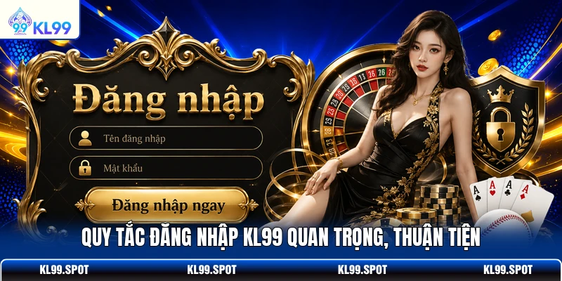 Quy tắc đăng nhập KL99 quan trọng, thuận tiện