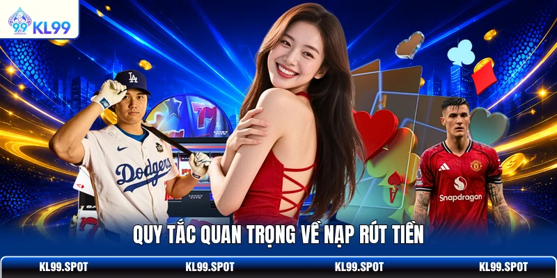 Quy tắc quan trọng về nạp rút tiền
