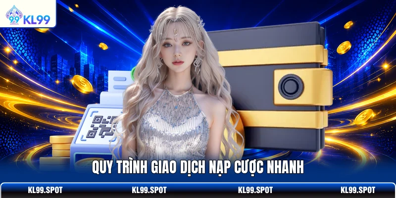 Quy trình giao dịch nạp cược nhanh