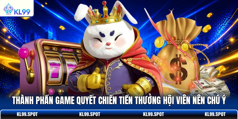 Thành phần game Quyết Chiến Tiền Thưởng hội viên nên chú ý