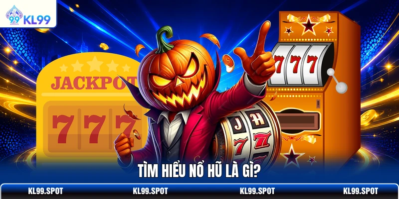 Tìm hiểu nổ hũ là gì?