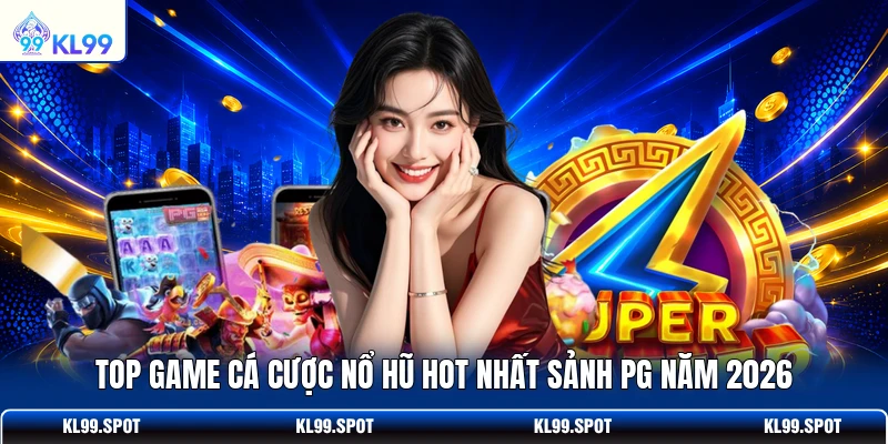 Top game cá cược nổ hũ hot nhất sảnh PG năm 2026