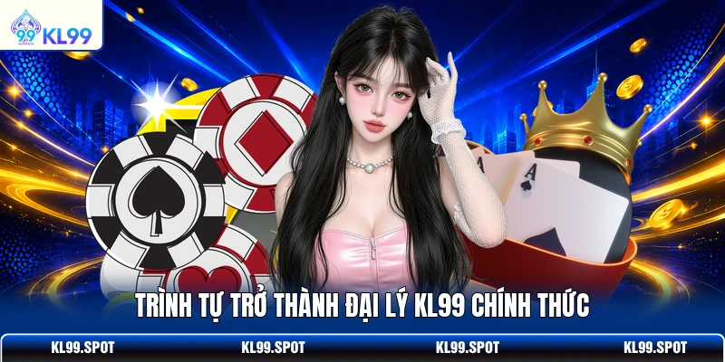Trình tự trở thành đại lý KL99 chính thức