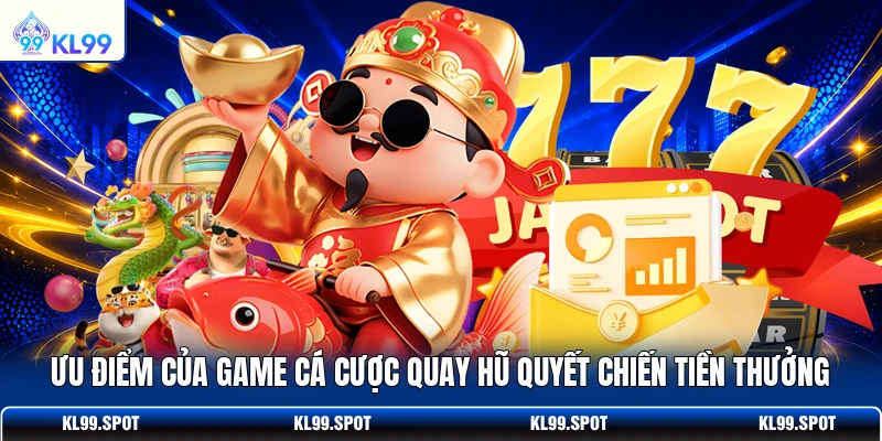 Ưu điểm của game cá cược quay hũ Quyết Chiến Tiền Thưởng