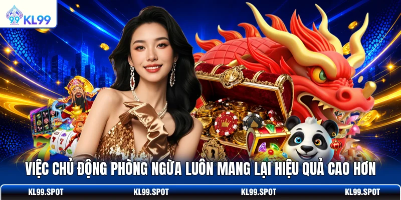 Việc chủ động phòng ngừa luôn mang lại hiệu quả cao hơn